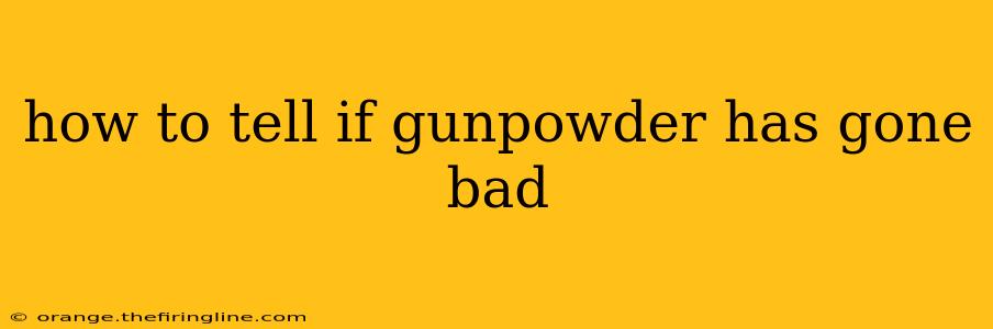 how to tell if gunpowder has gone bad