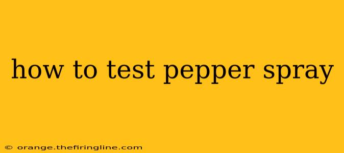 how to test pepper spray