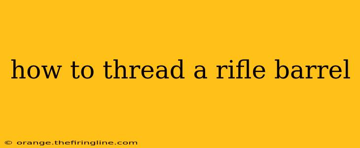 how to thread a rifle barrel