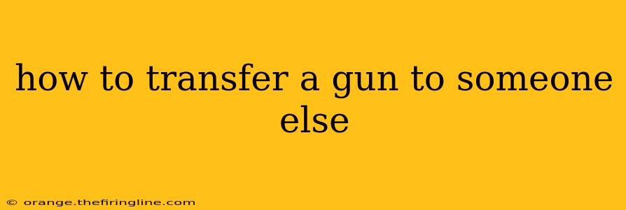 how to transfer a gun to someone else