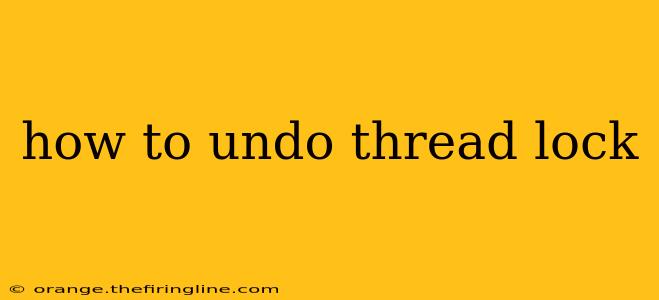 how to undo thread lock