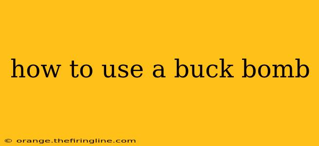 how to use a buck bomb