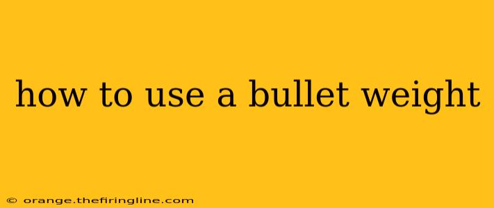 how to use a bullet weight