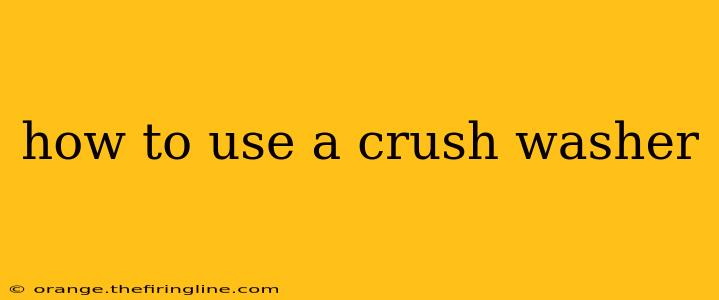 how to use a crush washer