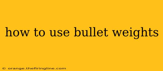 how to use bullet weights