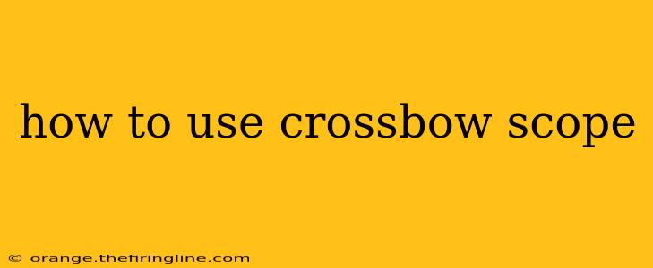 how to use crossbow scope