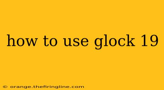 how to use glock 19