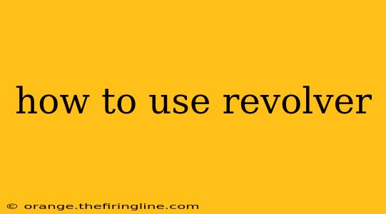 how to use revolver