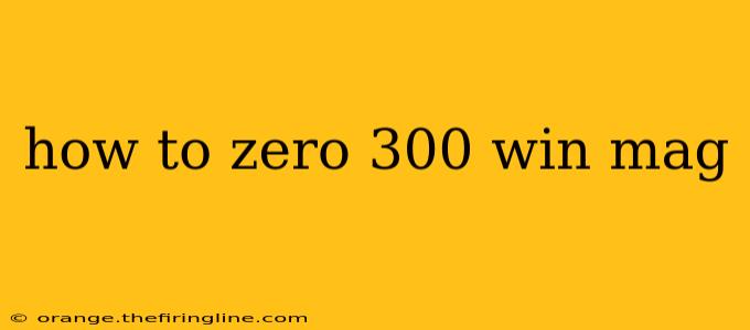 how to zero 300 win mag