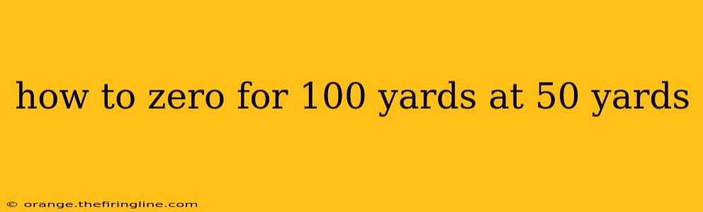 how to zero for 100 yards at 50 yards