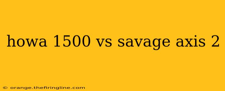 howa 1500 vs savage axis 2