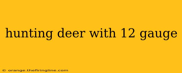 hunting deer with 12 gauge