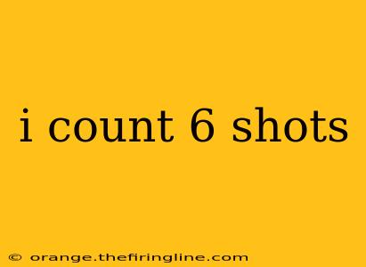 i count 6 shots