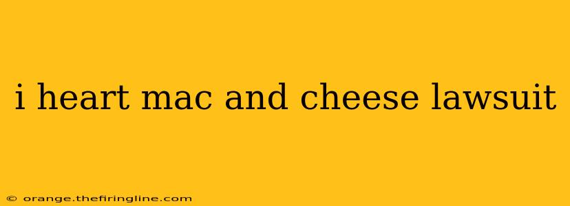 i heart mac and cheese lawsuit