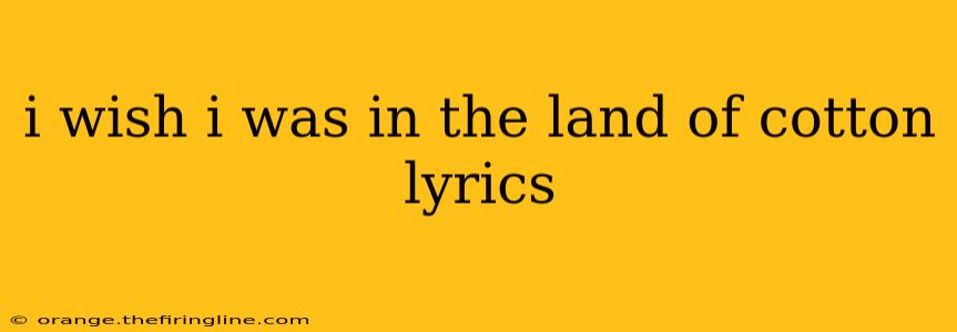 i wish i was in the land of cotton lyrics