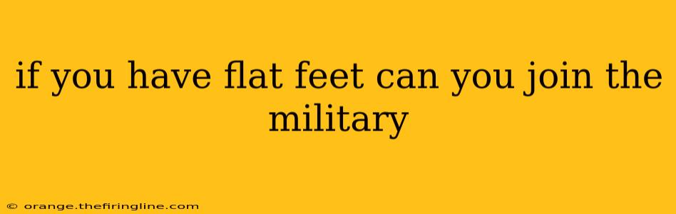 if you have flat feet can you join the military