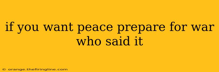 if you want peace prepare for war who said it