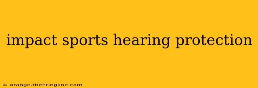 impact sports hearing protection