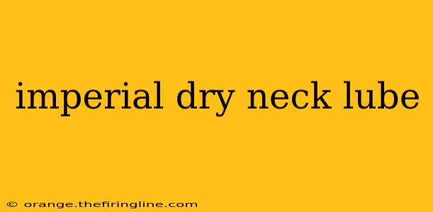 imperial dry neck lube