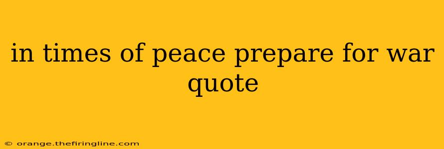 in times of peace prepare for war quote