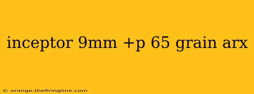 inceptor 9mm +p 65 grain arx