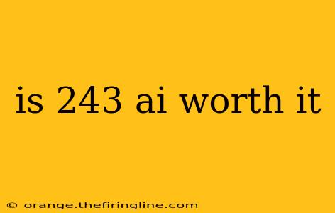 is 243 ai worth it