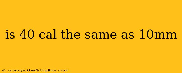 is 40 cal the same as 10mm