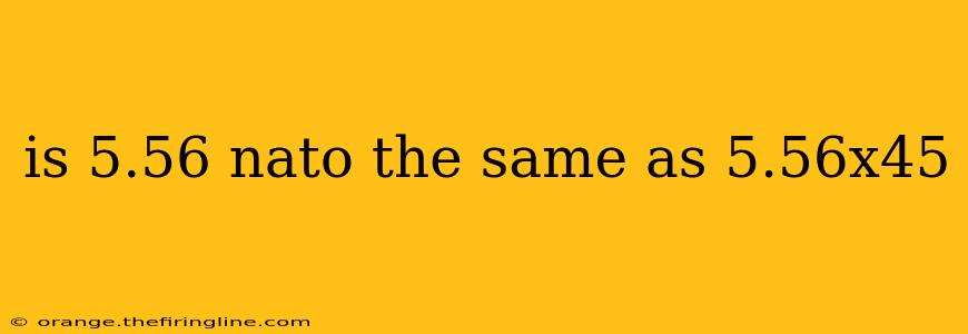 is 5.56 nato the same as 5.56x45