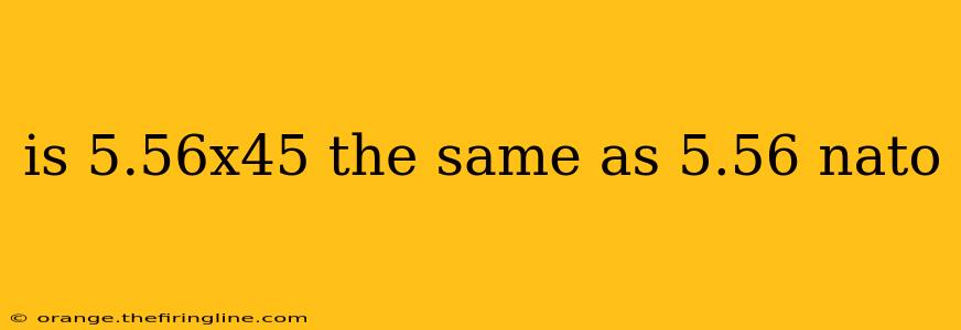 is 5.56x45 the same as 5.56 nato