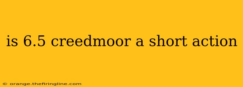 is 6.5 creedmoor a short action