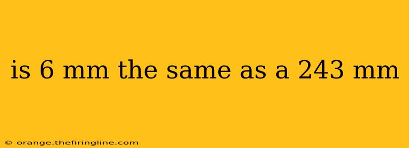 is 6 mm the same as a 243 mm