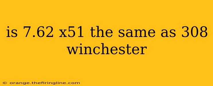 is 7.62 x51 the same as 308 winchester