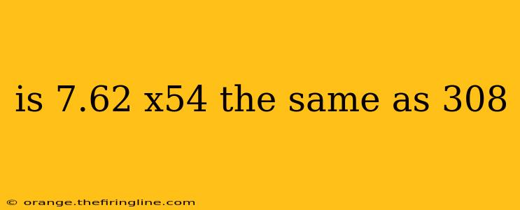 is 7.62 x54 the same as 308