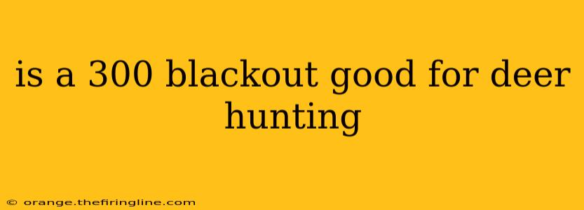 is a 300 blackout good for deer hunting