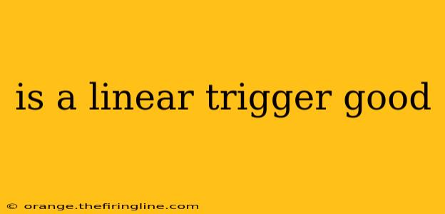 is a linear trigger good