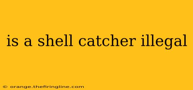 is a shell catcher illegal