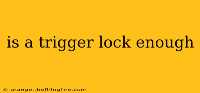 is a trigger lock enough