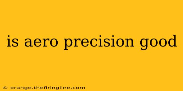 is aero precision good