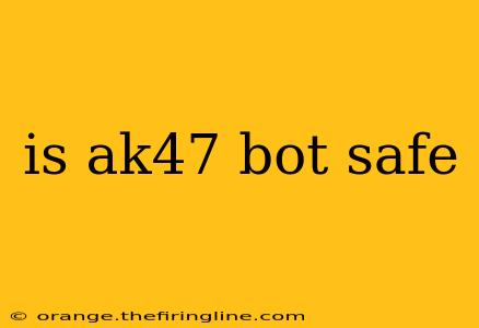 is ak47 bot safe