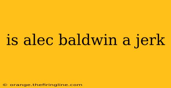 is alec baldwin a jerk