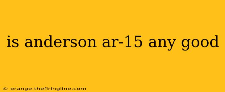 is anderson ar-15 any good