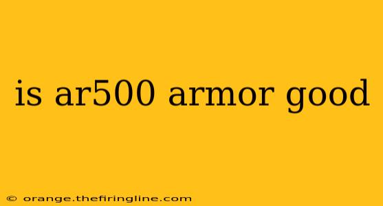 is ar500 armor good