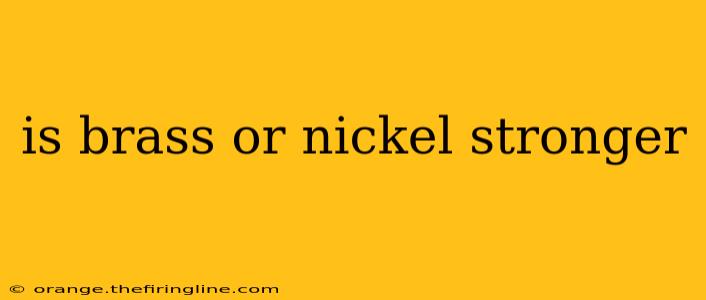 is brass or nickel stronger