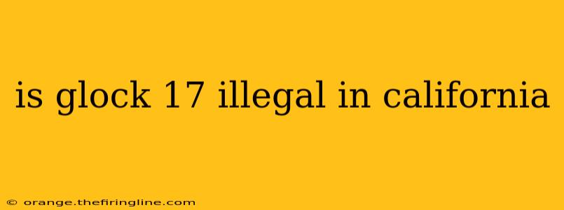 is glock 17 illegal in california