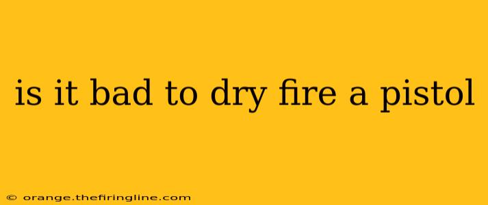 is it bad to dry fire a pistol