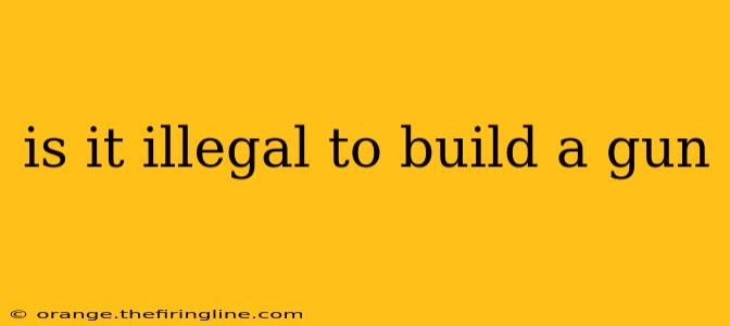 is it illegal to build a gun