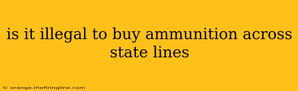 is it illegal to buy ammunition across state lines