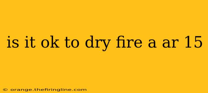 is it ok to dry fire a ar 15