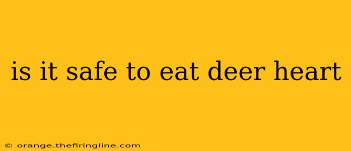 is it safe to eat deer heart