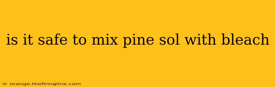 is it safe to mix pine sol with bleach